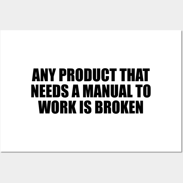 Any product that needs a manual to work is broken Wall Art by Geometric Designs